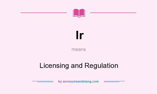 What does lr mean? It stands for Licensing and Regulation