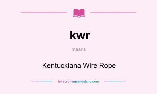 What does kwr mean? It stands for Kentuckiana Wire Rope
