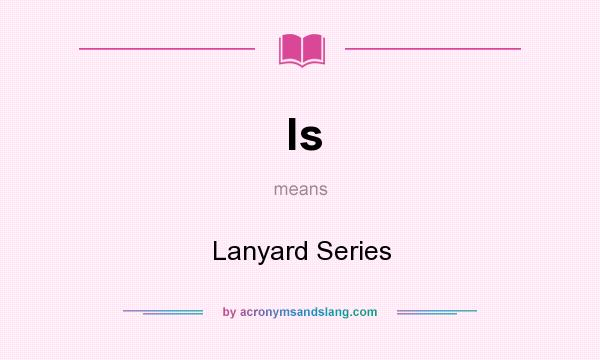 What does ls mean? It stands for Lanyard Series
