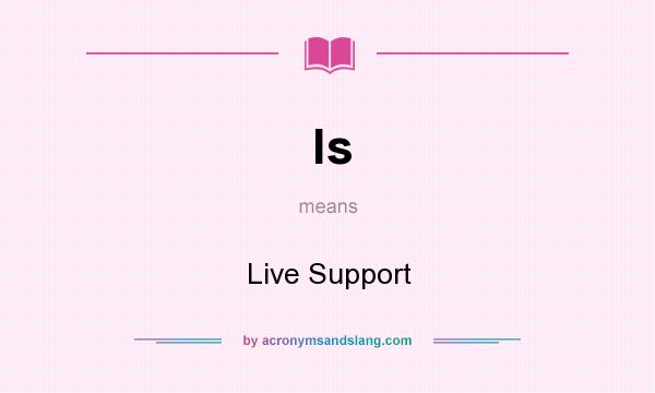 What does ls mean? It stands for Live Support