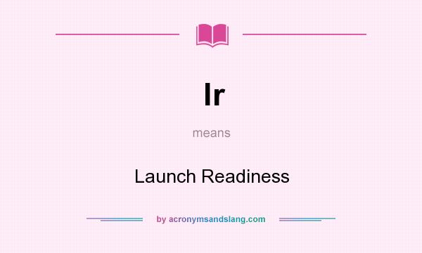What does lr mean? It stands for Launch Readiness