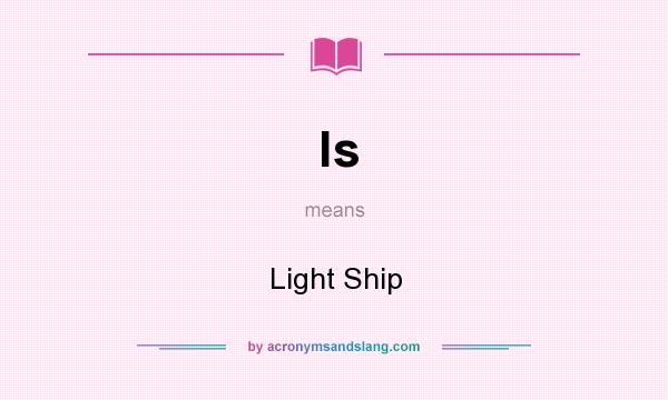 What does ls mean? It stands for Light Ship
