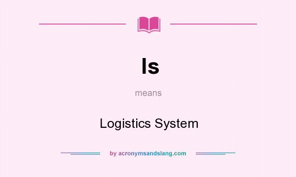 What does ls mean? It stands for Logistics System