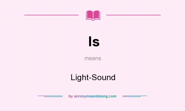 What does ls mean? It stands for Light-Sound