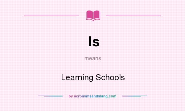 What does ls mean? It stands for Learning Schools