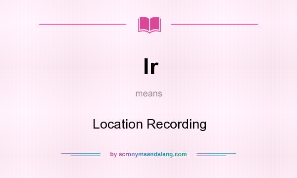 What does lr mean? It stands for Location Recording