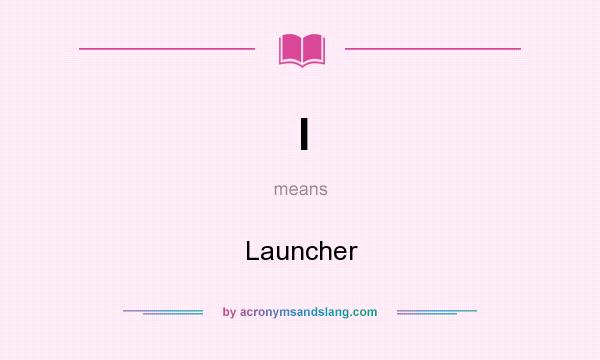 What does l mean? It stands for Launcher