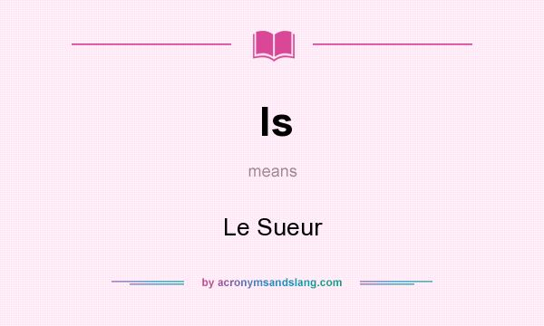 What does ls mean? It stands for Le Sueur