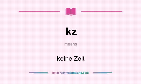 What does kz mean? It stands for keine Zeit