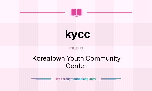 What does kycc mean? It stands for Koreatown Youth Community Center