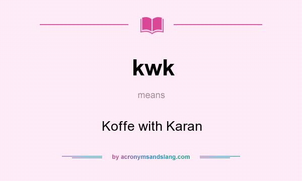 What does kwk mean? It stands for Koffe with Karan