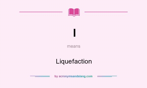 What does l mean? It stands for Liquefaction