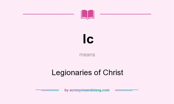What does lc mean? It stands for Legionaries of Christ