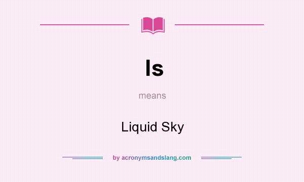 What does ls mean? It stands for Liquid Sky