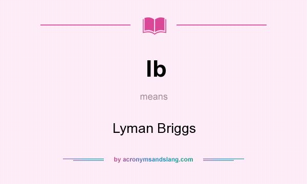 What does lb mean? It stands for Lyman Briggs