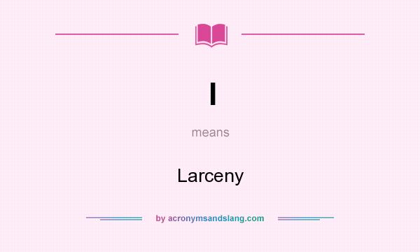 What does l mean? It stands for Larceny