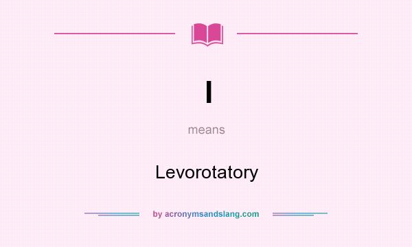 What does l mean? It stands for Levorotatory