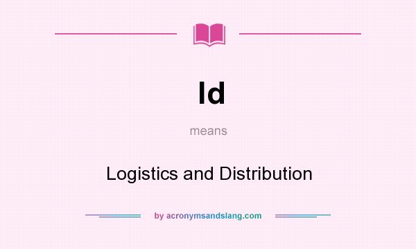 What does ld mean? It stands for Logistics and Distribution
