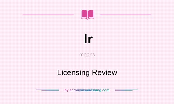 What does lr mean? It stands for Licensing Review