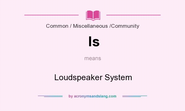 What does ls mean? It stands for Loudspeaker System
