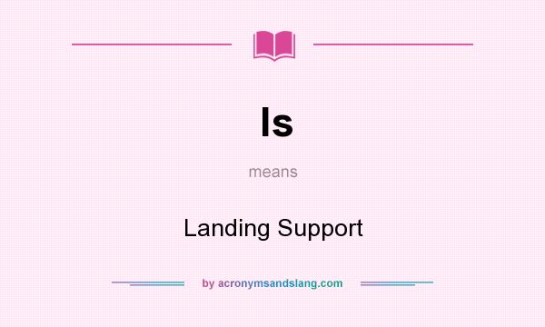 What does ls mean? It stands for Landing Support