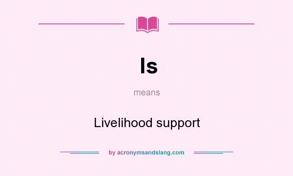 What does ls mean? It stands for Livelihood support