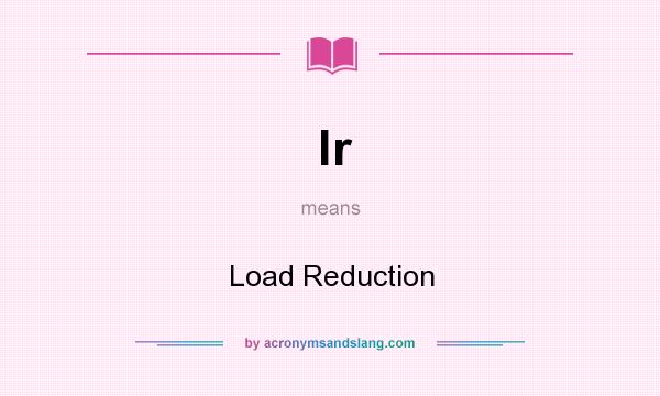 What does lr mean? It stands for Load Reduction