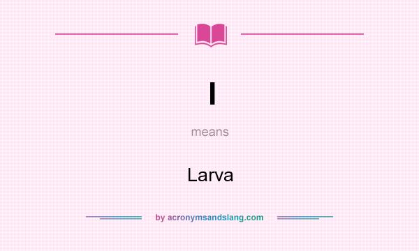 What does l mean? It stands for Larva