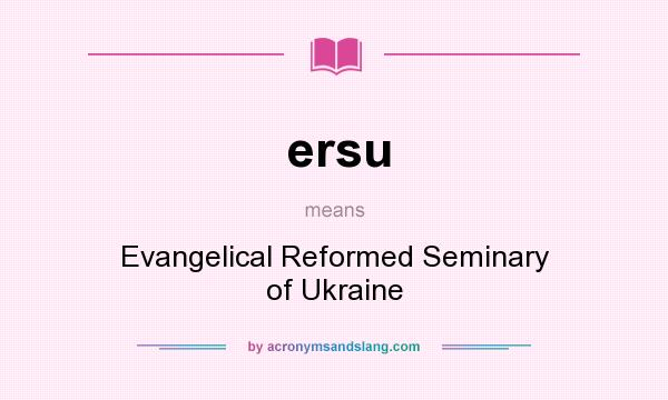 What does ersu mean? It stands for Evangelical Reformed Seminary of Ukraine