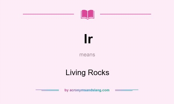What does lr mean? It stands for Living Rocks