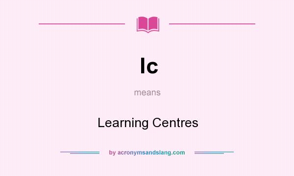 What does lc mean? It stands for Learning Centres