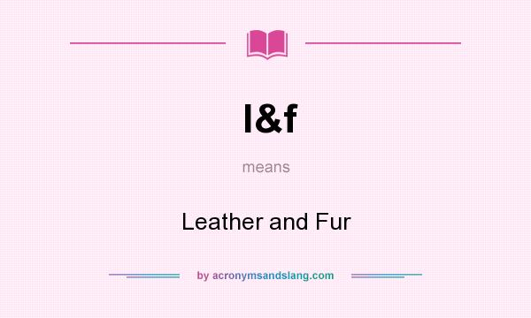 What does l&f mean? It stands for Leather and Fur