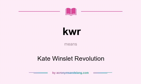 What does kwr mean? It stands for Kate Winslet Revolution