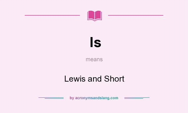 What does ls mean? It stands for Lewis and Short