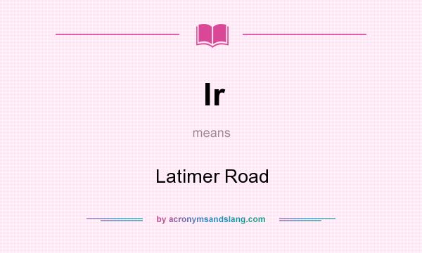 What does lr mean? It stands for Latimer Road