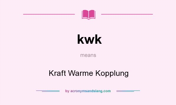 What does kwk mean? It stands for Kraft Warme Kopplung