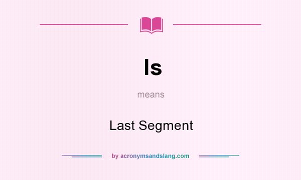 What does ls mean? It stands for Last Segment