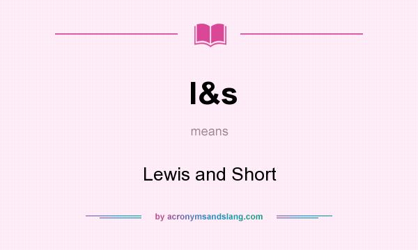 What does l&s mean? It stands for Lewis and Short