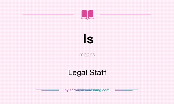 What does ls mean? It stands for Legal Staff