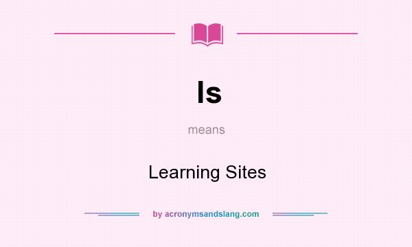 What does ls mean? It stands for Learning Sites