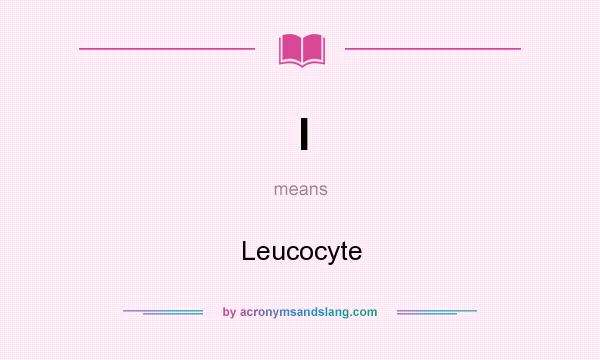 What does l mean? It stands for Leucocyte