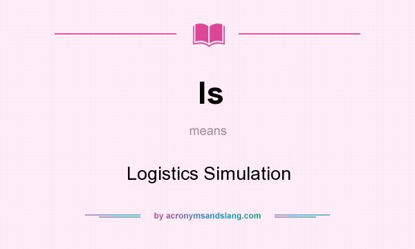 What does ls mean? It stands for Logistics Simulation