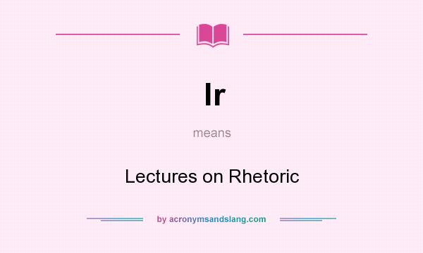 What does lr mean? It stands for Lectures on Rhetoric