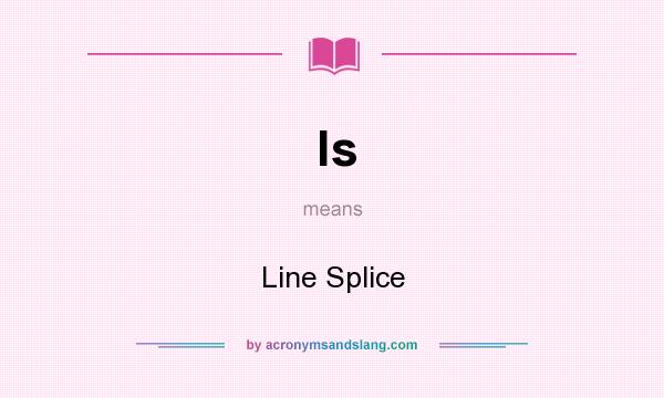 What does ls mean? It stands for Line Splice