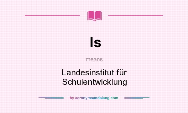 What does ls mean? It stands for Landesinstitut für Schulentwicklung