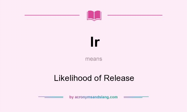What does lr mean? It stands for Likelihood of Release