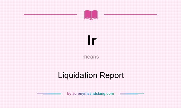 What does lr mean? It stands for Liquidation Report