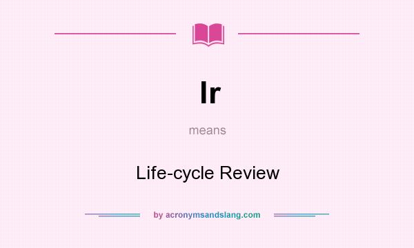 What does lr mean? It stands for Life-cycle Review