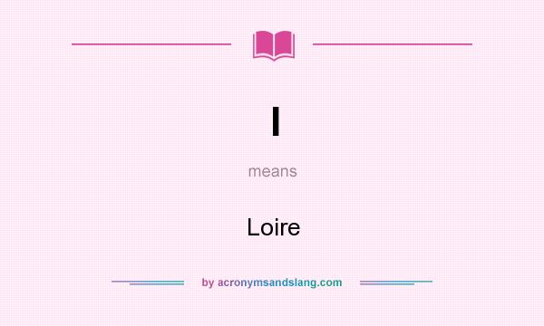 What does l mean? It stands for Loire