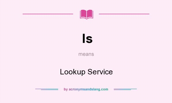 What does ls mean? It stands for Lookup Service